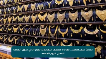 تحديث سعر الذهب.. مفاجأة منتصف التعاملات لعيار 21 في سوق الصاغة المحلي اليوم الجمعة
